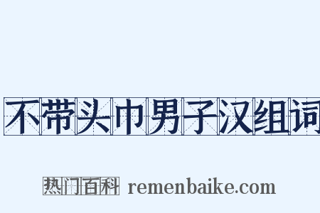 不带头巾男子汉组词是什么意思的图片